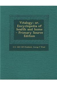 Vitalogy; Or, Encyclopedia of Health and Home