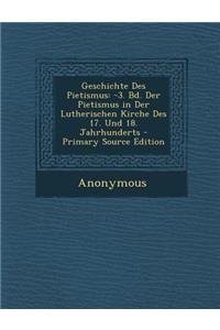 Geschichte Des Pietismus: -3. Bd. Der Pietismus in Der Lutherischen Kirche Des 17. Und 18. Jahrhunderts - Primary Source Edition