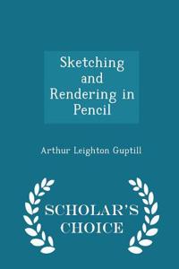 Sketching and Rendering in Pencil - Scholar's Choice Edition