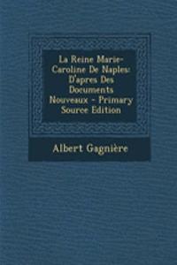 La Reine Marie-Caroline de Naples: D'Apres Des Documents Nouveaux