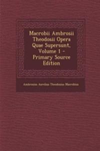 Macrobii Ambrosii Theodosii Opera Quae Supersunt, Volume 1