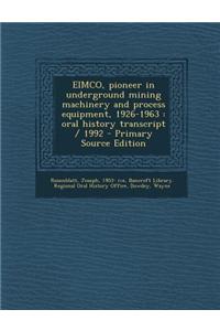 Eimco, Pioneer in Underground Mining Machinery and Process Equipment, 1926-1963: Oral History Transcript / 1992 - Primary Source Edition