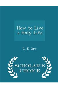 How to Live a Holy Life - Scholar's Choice Edition