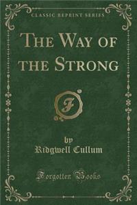 The Way of the Strong (Classic Reprint)