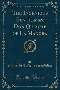 The Ingenious Gentleman, Don Quixote of La Mancha (Classic Reprint)