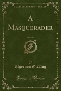 A Masquerader, Vol. 2 of 3 (Classic Reprint)