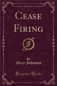 Cease Firing (Classic Reprint)