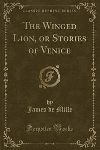 The Winged Lion, or Stories of Venice (Classic Reprint)