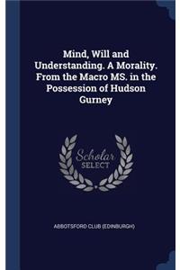 Mind, Will and Understanding. a Morality. from the Macro Ms. in the Possession of Hudson Gurney