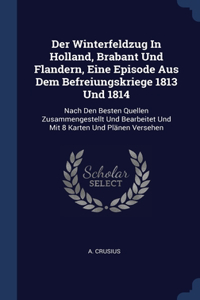Der Winterfeldzug In Holland, Brabant Und Flandern, Eine Episode Aus Dem Befreiungskriege 1813 Und 1814