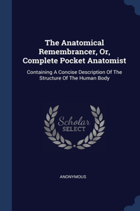 The Anatomical Remembrancer, Or, Complete Pocket Anatomist