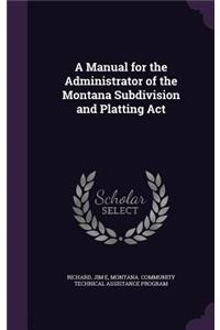 A Manual for the Administrator of the Montana Subdivision and Platting ACT
