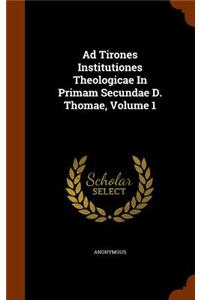 Ad Tirones Institutiones Theologicae In Primam Secundae D. Thomae, Volume 1