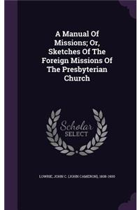 Manual Of Missions; Or, Sketches Of The Foreign Missions Of The Presbyterian Church