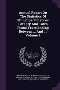 Annual Report on the Statistics of Municipal Finances for City and Town Fiscal Years Ending Between ... and ..., Volume 2