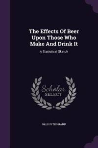 The Effects Of Beer Upon Those Who Make And Drink It