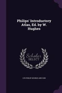 Philips' Introductory Atlas, Ed. by W. Hughes