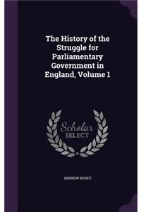 The History of the Struggle for Parliamentary Government in England, Volume 1