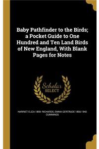 Baby Pathfinder to the Birds; a Pocket Guide to One Hundred and Ten Land Birds of New England, With Blank Pages for Notes