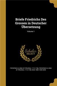 Briefe Friedrichs Des Grossen in Deutscher Übersetzung; Volume 1