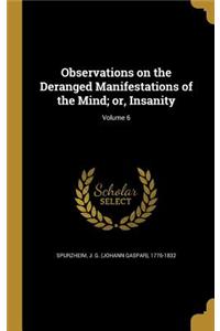 Observations on the Deranged Manifestations of the Mind; or, Insanity; Volume 6