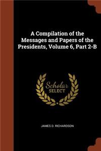 Compilation of the Messages and Papers of the Presidents, Volume 6, Part 2-B