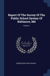 Report Of The Survey Of The Public School System Of Baltimore, Md; Volume 1