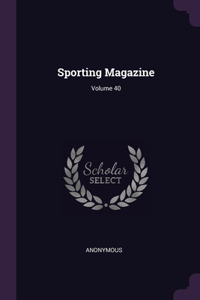 Sporting Magazine; Volume 40