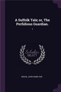 Suffolk Tale; or, The Perfidious Guardian.