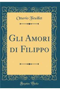 Gli Amori Di Filippo (Classic Reprint)