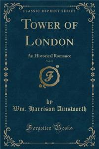 Tower of London, Vol. 8: An Historical Romance (Classic Reprint)