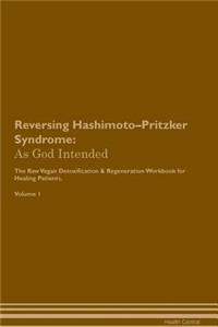 Reversing Hashimoto-Pritzker Syndrome: As God Intended the Raw Vegan Plant-Based Detoxification & Regeneration Workbook for Healing Patients. Volume 1