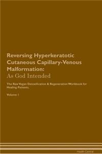 Reversing Hyperkeratotic Cutaneous Capillary-Venous Malformation: As God Intended the Raw Vegan Plant-Based Detoxification & Regeneration Workbook for Healing Patients. Volume 1