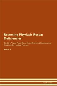 Reversing Pityriasis Rosea: Deficiencies The Raw Vegan Plant-Based Detoxification & Regeneration Workbook for Healing Patients.Volume 4