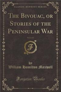 The Bivouac, or Stories of the Peninsular War, Vol. 2 of 2 (Classic Reprint)