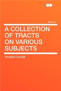 A Collection of Tracts on Various Subjects Volume 2