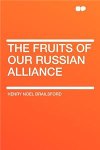 The Fruits of Our Russian Alliance