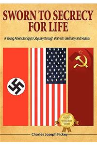 Sworn to Secrecy - For Life: A Young American Spy's Odyssey through War-torn Germany and Russia