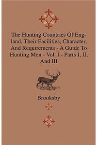 Hunting Countries Of England, Their Facilities, Character, And Requirements - A Guide To Hunting Men - Vol. I - Parts I, II, And III