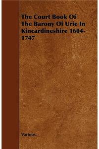 The Court Book of the Barony of Urie in Kincardineshire 1604-1747