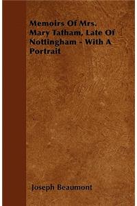 Memoirs Of Mrs. Mary Tatham, Late Of Nottingham - With A Portrait