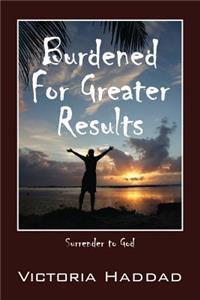 Burdened for Greater Results