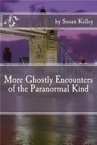 More Ghostly Encounters of the Paranormal Kind