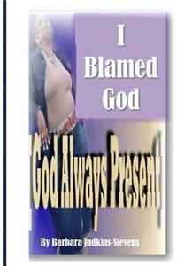 I blamed God