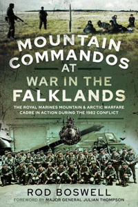 Mountain Commandos at War in the Falklands: The Royal Marines Mountain and Arctic Warfare Cadre in Action During the 1982 Conflict