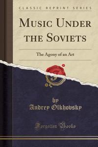 Music Under the Soviets: The Agony of an Art (Classic Reprint)