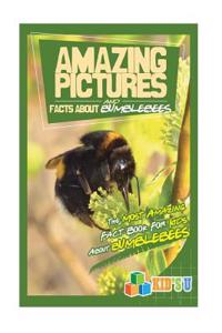 Amazing Pictures and Facts about Bumblebees: The Most Amazing Fact Book for Kids about Bumblebees