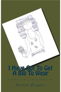 I Have Got To Get A Bib To Wear