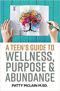 Teen's Guide to Wellness, Purpose and Abundance