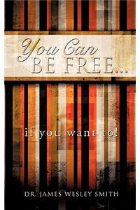 YOU CAN BE FREE...if you want to!
